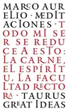 Las Meditaciones de Marco Aurelio / Meditations: Todo Mi Ser Se Reduce a Esto: La Carne, El Espíritu, La Facultad Rectora