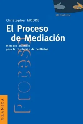 El Proceso de Mediacion: Metodos Practicos Para la Resolucion de Conflictos