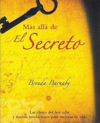 Mas Alla de El Secreto: Las Claves del Best Seller y Nuevas Revelaciones Para Mejorar Tu Vida