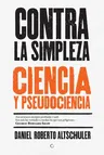 Contra La Simpleza: Ciencia Y Pseudociencia