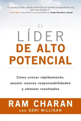 El Líder de Alto Potencial (the High-Potential Leader Spanish Edition): Cómo Crecer Rápidamente, Asumir Nuevas Responsabilidades Y Obtener Resultados