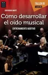 Cómo Desarrollar El Oído Musical: Entrenamiento Auditivo