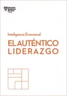 El Auténtico Liderazgo. Serie Inteligencia Emocional HBR (Authentic Leadership Spanish Edition): Duplica O Triplica Tus Ingresos Con Un Poderoso Métod