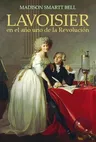 Lavoisier En El Año Uno de la Revolución: El Nacimiento de Una Nueva Ciencia En La Era de Las Revoluciones