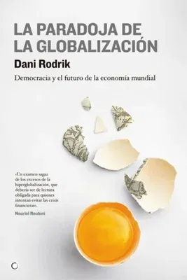 La Paradoja de la Globalización: Democracia Y El Futuro de la Economía Mundial