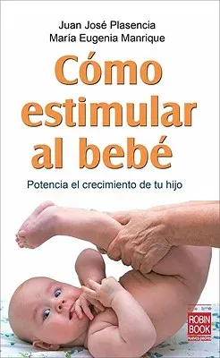 Como Estimular Al Bebe: Potencia El Crecimiento de Tu Hijo