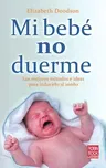 Mi Bebé No Duerme: Los Mejores Métodos E Ideas Para Inducirlo Al Sueño