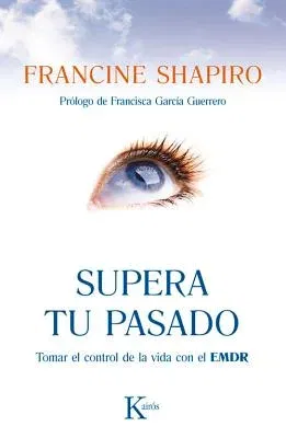 Supera Tu Pasado: Tomar El Control de La Vida Con El Emdr