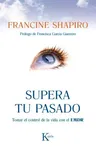 Supera Tu Pasado: Tomar El Control de La Vida Con El Emdr