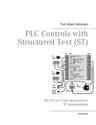 PLC Controls with Structured Text (ST), V3 Monochrome: IEC 61131-3 and best practice ST programming