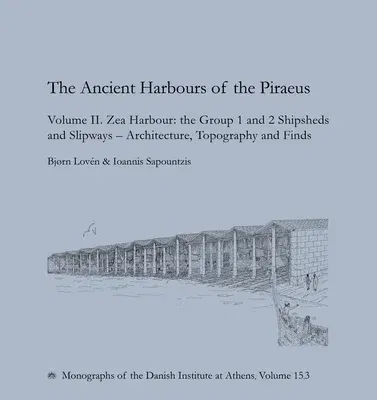 The Ancient Harbours of Piraeus: Volume II. Zea Harbour: The Group 1 and 2 Shipsheds and Slipways - Architecture, Topography and Finds