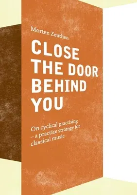 Close the Door Behind You: On cyclical practising - a practice strategy for musicians playing classical music