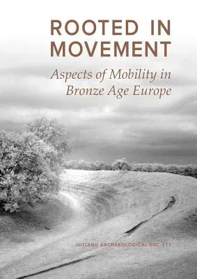 Rooted in Movement: Aspects in Mobility in Bronze Age Europe