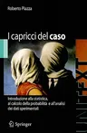 I Capricci del Caso: Introduzione Alla Statistica, Al Calcolo Della Probabilità E Alla Teoria Degli Errori (2009)