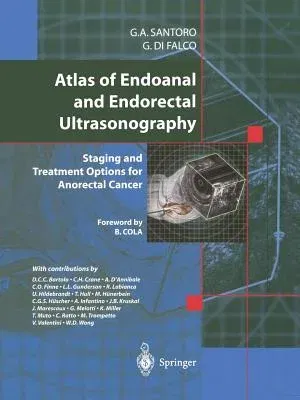 Atlas of Endoanal and Endorectal Ultrasonography: Staging and Treatment Options for Anorectal Cancer (Softcover Reprint of the Original 1st 2004)