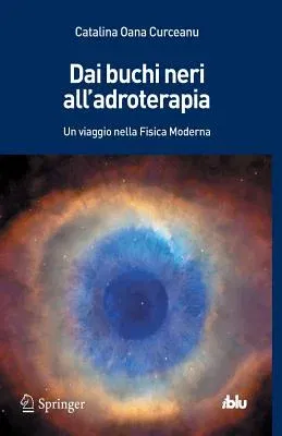 Dai Buchi Neri All'adroterapia: Un Viaggio Nella Fisica Moderna (2013)