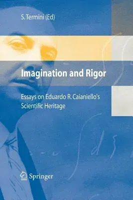 Imagination and Rigor: Essays on Eduardo R. Caianiello's Scientific Heritage (2006)