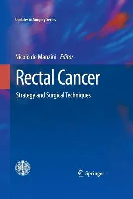 Rectal Cancer: Strategy and Surgical Techniques (Softcover Reprint of the Original 1st 2013)