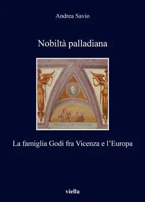 Nobilta Palladiana: La Famiglia Godi Fra Vicenza E l'Europa