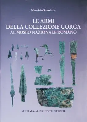 Le Armi Della Collezione Gorga: Al Museo Nazionale Romano