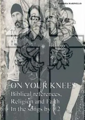 On your knees. Biblical references, religion and faith in the songs by U2 (Abridged)