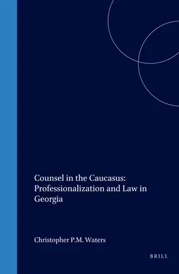 Counsel in the Caucasus: Professionalization and Law in Georgia (Softcover Reprint of the Original 1st 2004)