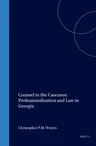 Counsel in the Caucasus: Professionalization and Law in Georgia (Softcover Reprint of the Original 1st 2004)