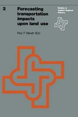 Forecasting Transportation Impacts Upon Land Use (Softcover Reprint of the Original 1st 1976)