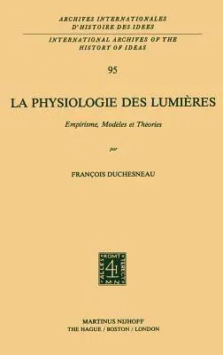 La Physiologie Des Lumières: Empirisme, Modèles Et Théories (1982)