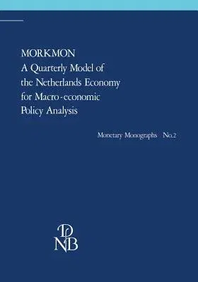 Morkmon a Quarterly Model of the Netherlands Economy for Macro-Economic Policy Analysis: With a Foreword of the President of the Bank (1985)