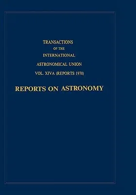 Transactions of the International Astronomical Union: Reports on Astronomy (1970)