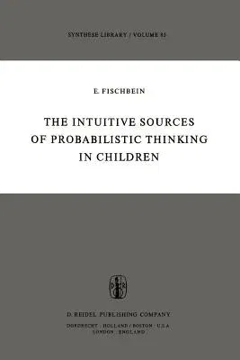 The Intuitive Sources of Probabilistic Thinking in Children (Softcover Reprint of the Original 1st 1975)