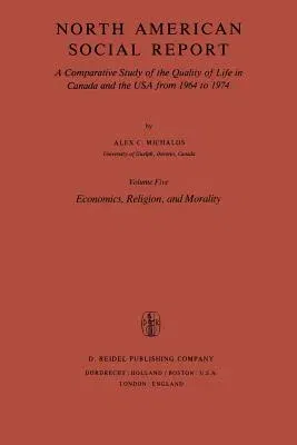 North American Social Report: A Comparative Study of the Quality of Life in Canada and the USA from 1964 to 1974.Vol. 5: Economics, Religion and Mor