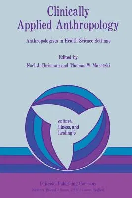 Clinically Applied Anthropology: Anthropologists in Health Science Settings (Softcover Reprint of the Original 1st 1982)