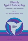 Clinically Applied Anthropology: Anthropologists in Health Science Settings (Softcover Reprint of the Original 1st 1982)