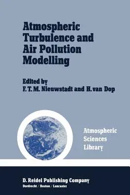 Atmospheric Turbulence and Air Pollution Modelling: A Course Held in the Hague, 21-25 September, 1981 (Softcover Reprint of the Original 1st 1984)