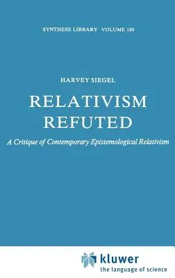 Relativism Refuted: A Critique of Contemporary Epistemological Relativism (1987)