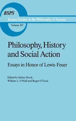 Philosophy, History and Social Action: Essays in Honor of Lewis Feuer with an Autobiographic Essay by Lewis Feuer (1988)