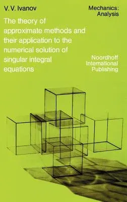 The Theory of Approximate Methods and Their Applications to the Numerical Solution of Singular Integral Equations (1976)