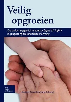 Veilig Opgroeien: de Oplossingsgerichte Aanpak Signs of Safety in Jeugdzorg En Kinderbescherming (2009)