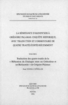 La Resistance d'Akindynos a Gregoire Palamas. Enquete Historique, Avec Traduction Et Commentaire de Quatre Traites Edites Recemment. Volume I: Traduct