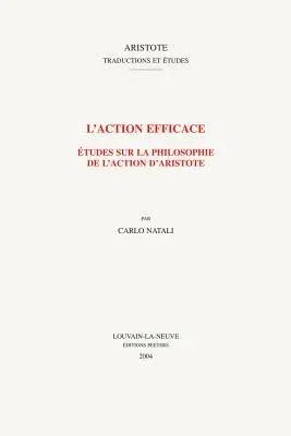 L'Action Efficace: Etudes Sur La Philosophie de l'Action d'Aristote