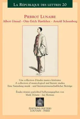 Pierrot Lunaire. Albert Giraud - Otto Erich Hartleben - Arnold Schoenberg: Une Collection d'Etudes Musico-Litteraires / A Collection of Musicological