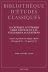 La Critique Litteraire Chez Catulle Et Les Elegiaques Augusteens: Genese Et Jeunesse de l'Elegie a Rome (62 Avant J.-C. - 16 Apres J.-C.)