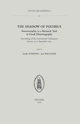 The Shadow of Polybius. Intertextuality as a Research Tool in Greek Historiography: Proceedings of the International Colloquium, Leuven, 21-22 September 2