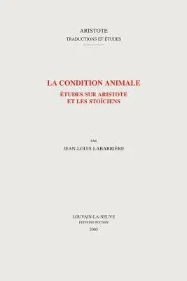 La Condition Animale: Etudes Sur Aristote Et Les Stoiciens