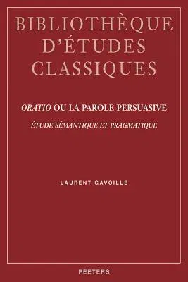 Oratio Ou La Parole Persuasive: Etude Semantique Et Pragmatique