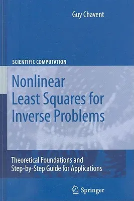 Nonlinear Least Squares for Inverse Problems: Theoretical Foundations and Step-By-Step Guide for Applications (2010)