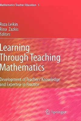 Learning Through Teaching Mathematics: Development of Teachers' Knowledge and Expertise in Practice (2010)