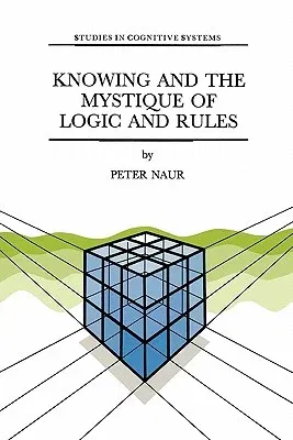 Knowing and the Mystique of Logic and Rules: Including True Statements in Knowing and Action * Computer Modelling of Human Knowing Activity * Coherent